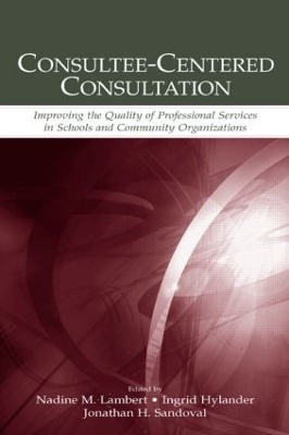 Consultee-Centered Consultation: Improving the Quality of Professional Services in Schools and Community Organizations by Nadine M. Lambert