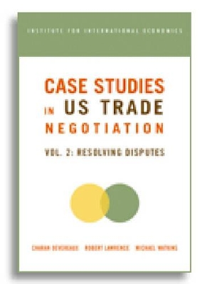 Case Studies in US Trade Negotiation – Resolving Disputes by Charan Devereaux