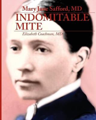 Mary Jane Safford, MD: Indomitable Mite by Elizabeth I Coachman