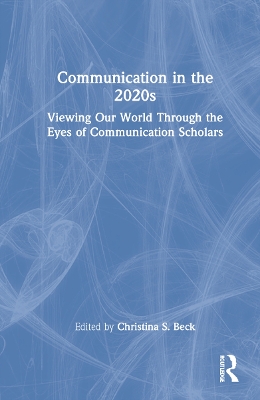 Communication in the 2020s: Viewing Our World Through the Eyes of Communication Scholars book