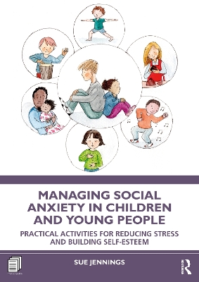 Managing Social Anxiety in Children and Young People: Practical Activities for Reducing Stress and Building Self-esteem by Sue Jennings