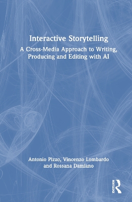 Interactive Storytelling: A Cross-Media Approach to Writing, Producing and Editing with AI by Antonio Pizzo