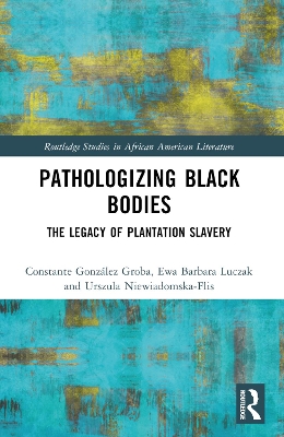 Pathologizing Black Bodies: The Legacy of Plantation Slavery book