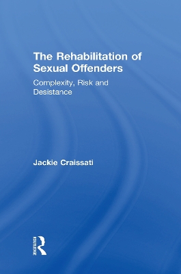 The Rehabilitation of Sexual Offenders: Complexity, Risk and Desistance book
