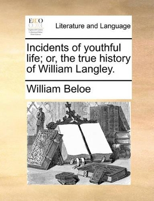 Incidents of Youthful Life; Or, the True History of William Langley. book