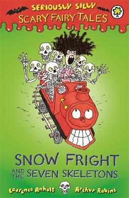 Seriously Silly: Scary Fairy Tales: Snow Fright and the Seven Skeletons by Laurence Anholt