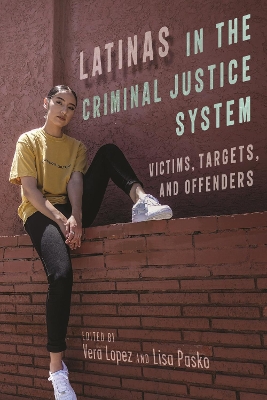 Latinas in the Criminal Justice System: Victims, Targets, and Offenders book