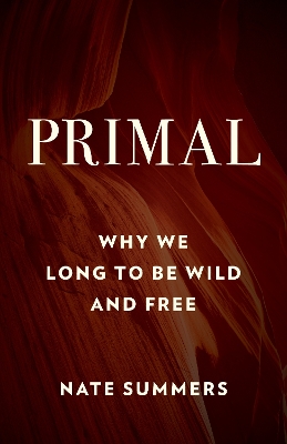 Primal: Why We Long to Be Wild and Free book