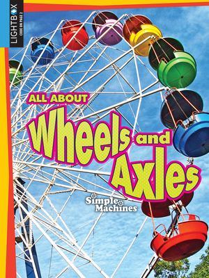 All about Wheels and Axles by Erinn Banting
