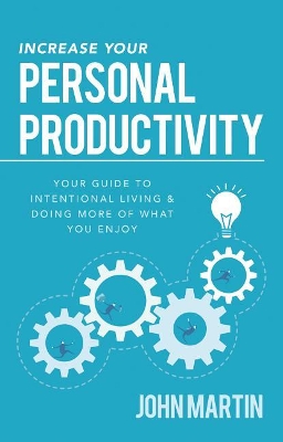 Increase Your Personal Productivity: Your Guide to Intentional Living & Doing More of What You Enjoy book