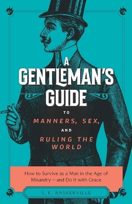 The Gentleman's Guide to Manners, Sex, and Ruling the World: How to Survive as a Man in the Age of Misandry- And Do So with Grace book