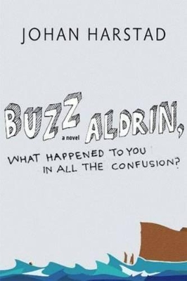 Buzz Aldrin, What Happened to You in all the Confusion? by Johan Harstad