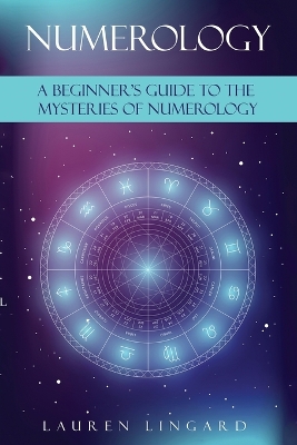 Numerology: A Beginner's Guide to the Mysteries of Numerology by Lauren Lingard