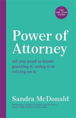 Power of Attorney: The One-Stop Guide: All you need to know: granting it, using it or relying on it book