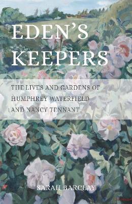 Eden's Keepers: The Lives and Gardens of Humphrey Waterfield and Nancy Tennant book