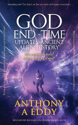 GOD End-Time Updates Ancient Alien History by Anthony A Eddy