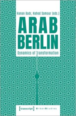 Arab Berlin: Dynamics of Transformation book