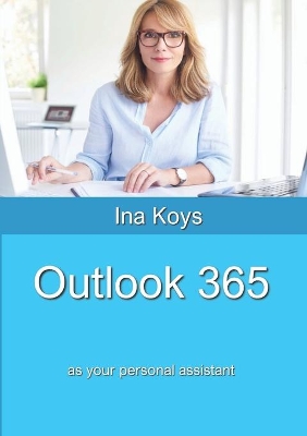 Outlook 365: as your personal assistant by Ina Koys