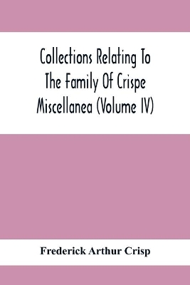 Collections Relating To The Family Of Crispe; Miscellanea (Volume Iv) book