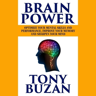 Brain Power: Optimize Your Mental Skills and Performance, Improve Your Memory, and Sharpen Your Mind by Tony Buzan