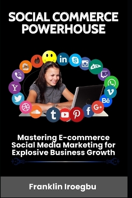 Social Commerce Powerhouse: Mastering E-commerce Social Media Marketing for Explosive Business Growth book