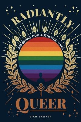 Radiantly Queer: Affirming Our Authentic Lives book