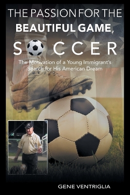 The PASSION for the Beautiful Game, SOCCER: The Motivation of a Young Immigrant's Search for his AMERICAN DREAM book