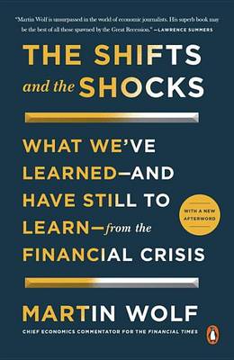 The Shifts and the Shocks: What We've Learned--and Have Still to Learn--from the Financial Crisis by Martin Wolf