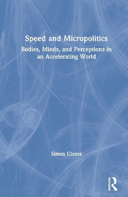 Speed and Micropolitics: Bodies, Minds, and Perceptions in an Accelerating World book