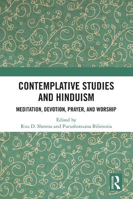 Contemplative Studies and Hinduism: Meditation, Devotion, Prayer, and Worship by Rita D. Sherma