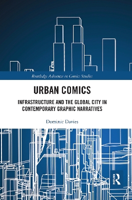 Urban Comics: Infrastructure and the Global City in Contemporary Graphic Narratives by Dominic Davies