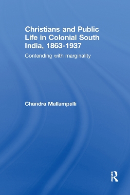Christians and Public Life in Colonial South India, 1863-1937 by Chandra Mallampalli