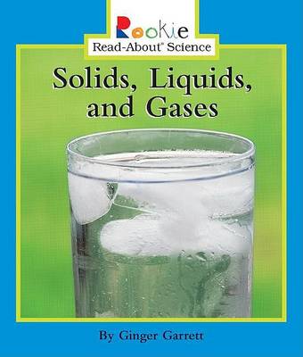 Solids, Liquids, and Gases by Ginger Garrett