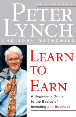 Learn to Earn: A Beginner's Guide to the Basics of Investing and Business by Peter Lynch