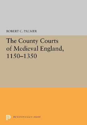 The County Courts of Medieval England, 1150-1350 by Robert C. Palmer