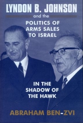 Lyndon B. Johnson and the Politics of Arms Sales to Israel book