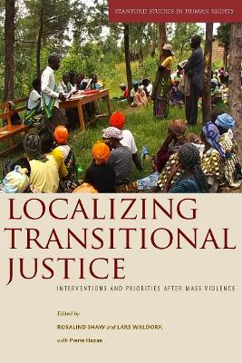 Localizing Transitional Justice: Interventions and Priorities after Mass Violence book