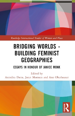 Bridging Worlds - Building Feminist Geographies: Essays in Honour of Janice Monk by Anindita Datta