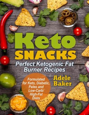 Keto Snacks: Perfect Ketogenic Fat Burner Recipes. Supports Healthy Weight Loss - Burn Fat Instead of Carbs. Formulated for Keto, Diabetic, Paleo and Low-Carb High-Fat Diets book