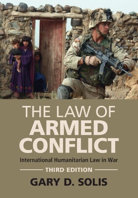 The The Law of Armed Conflict: International Humanitarian Law in War by Gary D. Solis