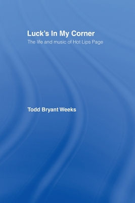 Luck's In My Corner: The Life and Music of Hot Lips Page by Todd Bryant Weeks