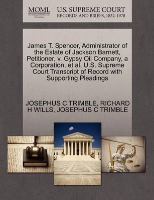 James T. Spencer, Administrator of the Estate of Jackson Barnett, Petitioner, V. Gypsy Oil Company, a Corporation, et al. U.S. Supreme Court Transcript of Record with Supporting Pleadings book