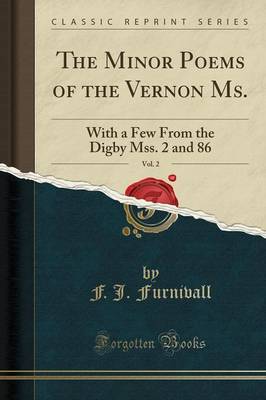The Minor Poems of the Vernon Ms., Vol. 2: With a Few from the Digby Mss. 2 and 86 (Classic Reprint) by F. J. Furnivall