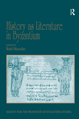 History as Literature in Byzantium: Papers from the Fortieth Spring Symposium of Byzantine Studies, University of Birmingham, April 2007 by Ruth Macrides