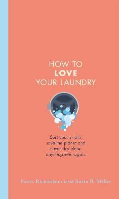 How to Love Your Laundry: Sort your smalls, save the planet and never dry clean anything ever again book