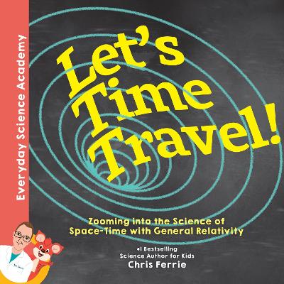Let's Time Travel!: Zooming into the Science of Space-Time with General Relativity by Chris Ferrie