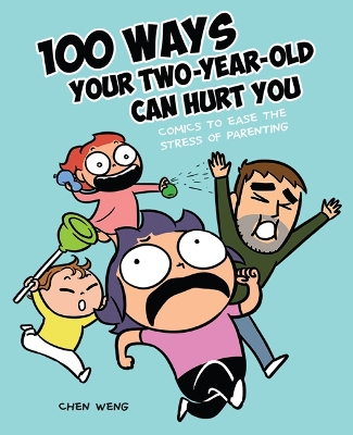 100 Ways Your Two-Year-Old Can Hurt You: Comics to Ease the Stress of Parenting book