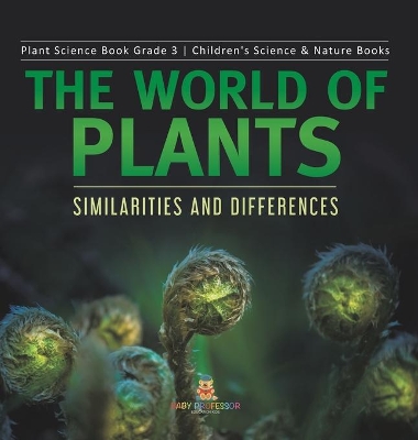 The World of Plants: Similarities and Differences Plant Science Book Grade 3 Children's Science & Nature Books book