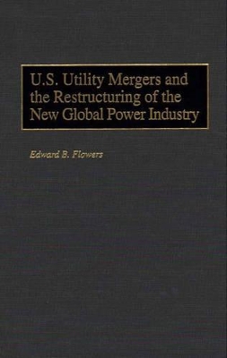 U.S. Utility Mergers and the Restructuring of the New Global Power Industry book