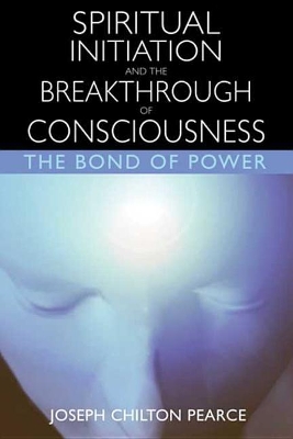 Spiritual Initiation and the Breakthrough of Consciousness: The Bond of Power book